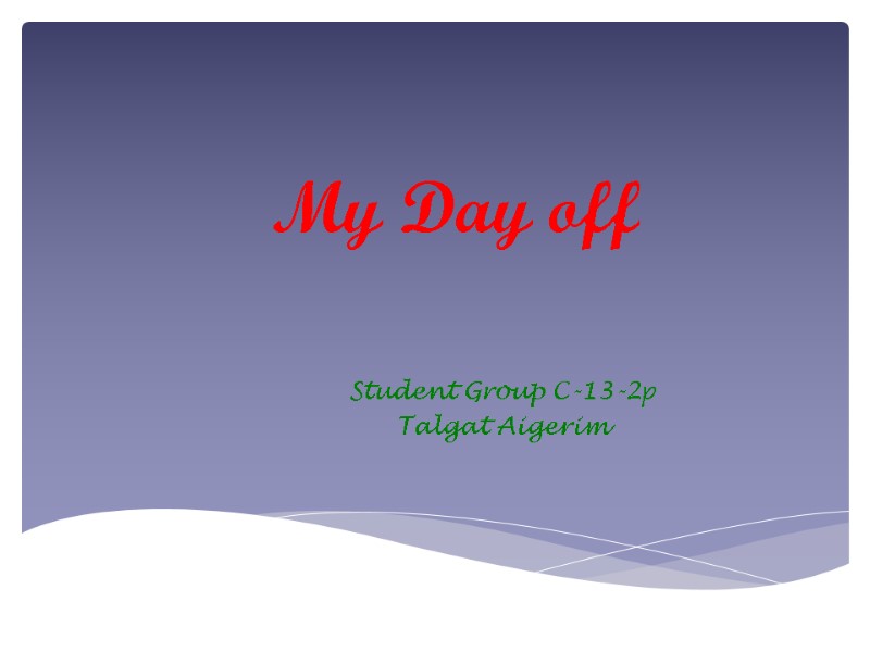 My Day off Student Group C-13-2р Talgat Aigerim